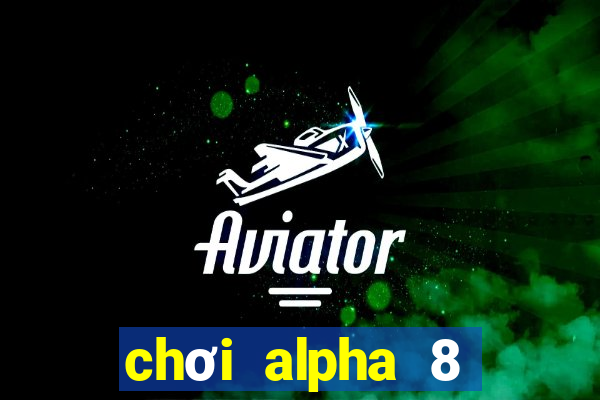 chơi alpha 8 trên pc