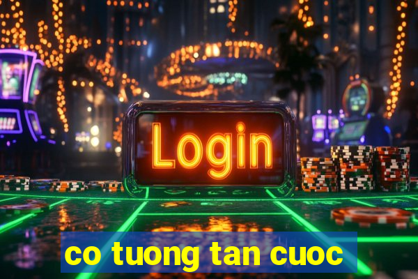 co tuong tan cuoc