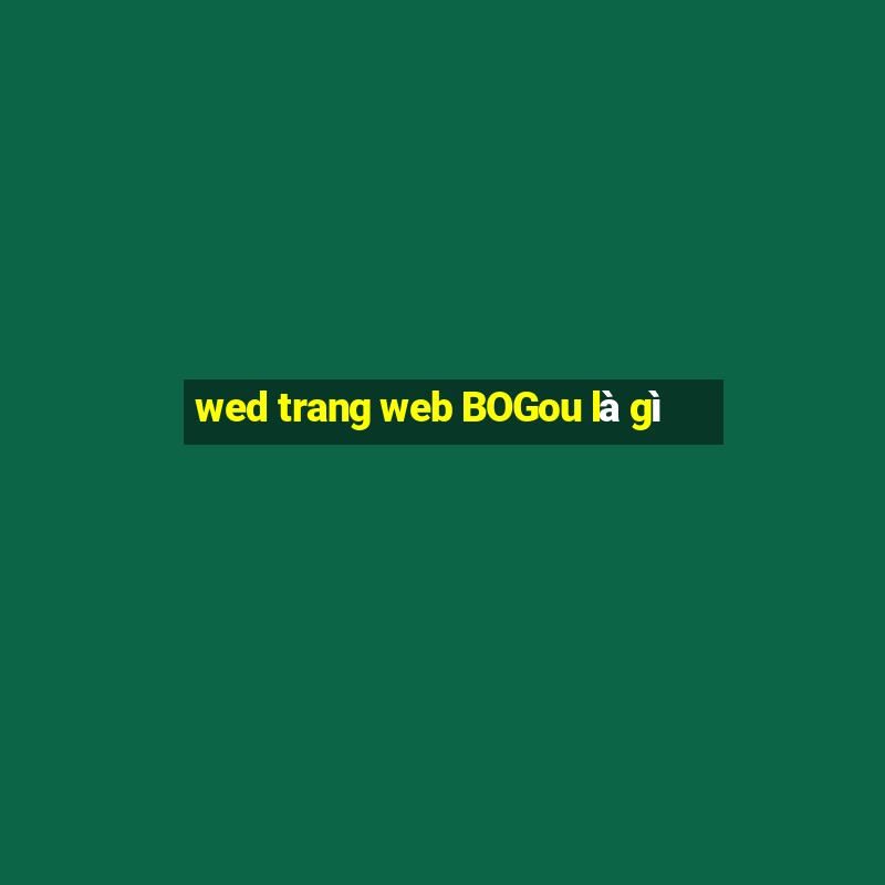 wed trang web BOGou là gì