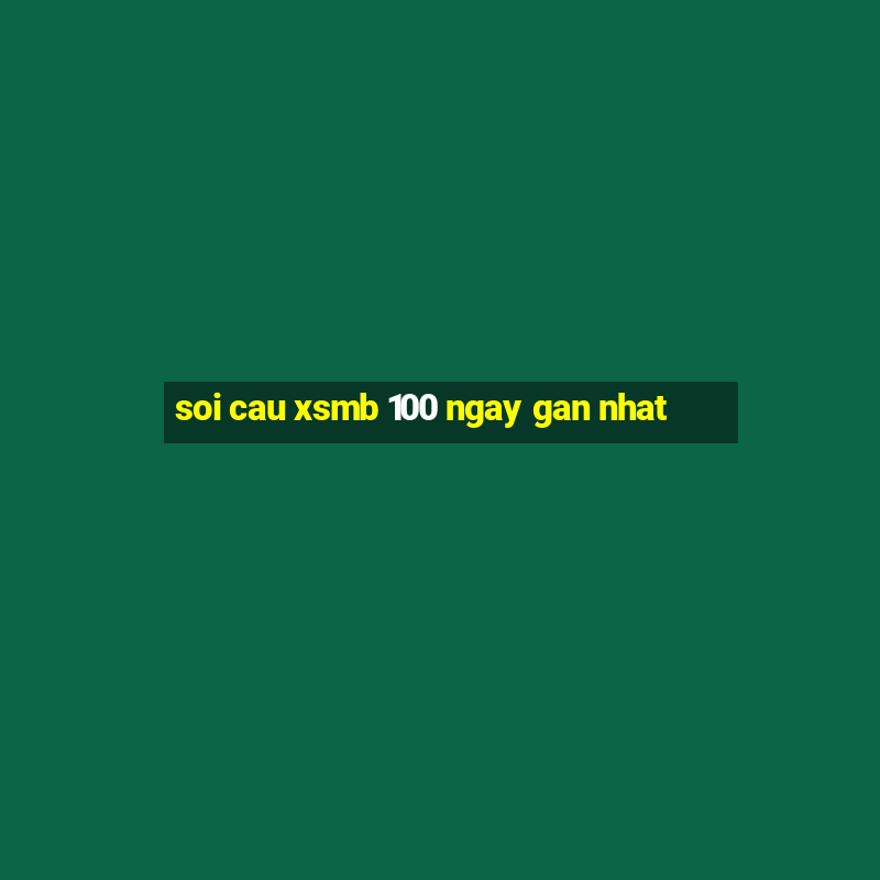 soi cau xsmb 100 ngay gan nhat