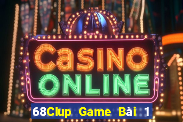 68Clup Game Bài 1 Đổi 1