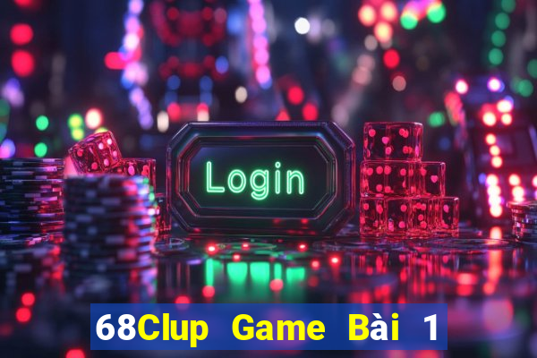 68Clup Game Bài 1 Đổi 1