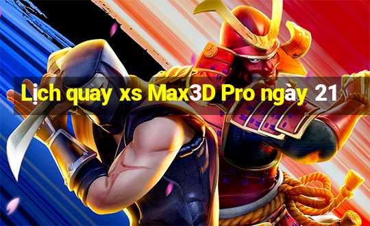 Lịch quay xs Max3D Pro ngày 21