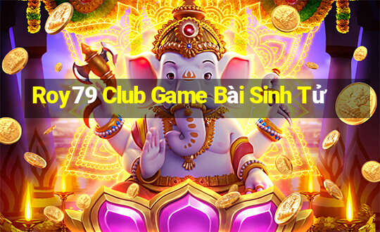 Roy79 Club Game Bài Sinh Tử