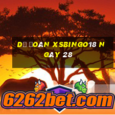 Dự đoán XSBINGO18 ngày 28