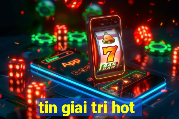 tin giai tri hot