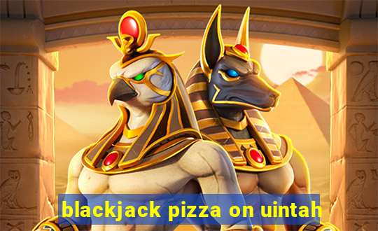 blackjack pizza on uintah