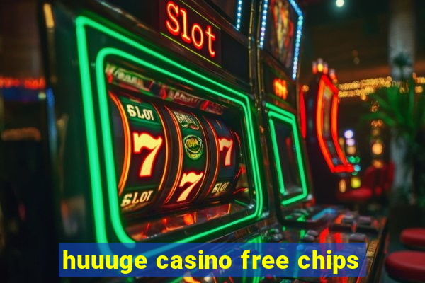 huuuge casino free chips