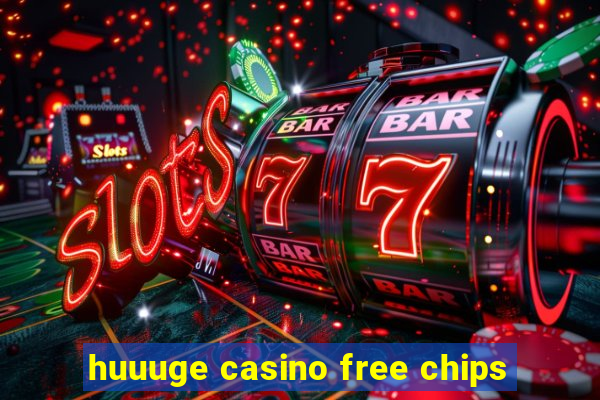 huuuge casino free chips