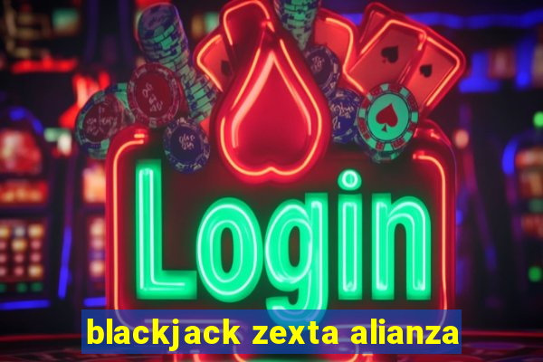 blackjack zexta alianza