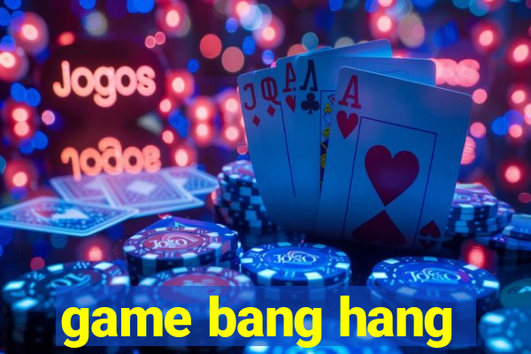 game bang hang