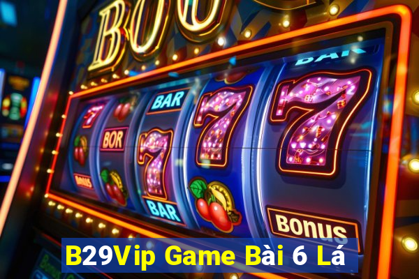 B29Vip Game Bài 6 Lá