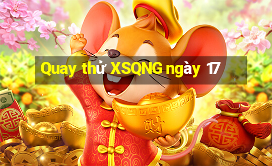 Quay thử XSQNG ngày 17