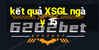 kết quả XSGL ngày 15