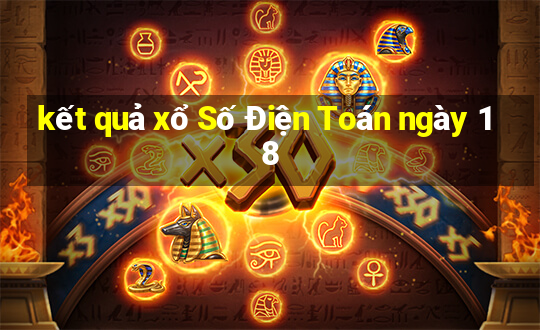 kết quả xổ Số Điện Toán ngày 18