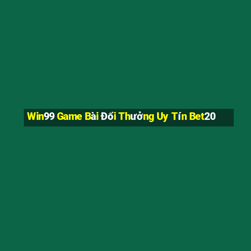 Win99 Game Bài Đổi Thưởng Uy Tín Bet20