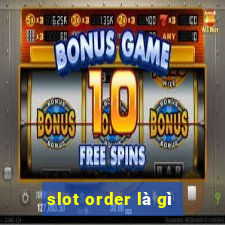 slot order là gì