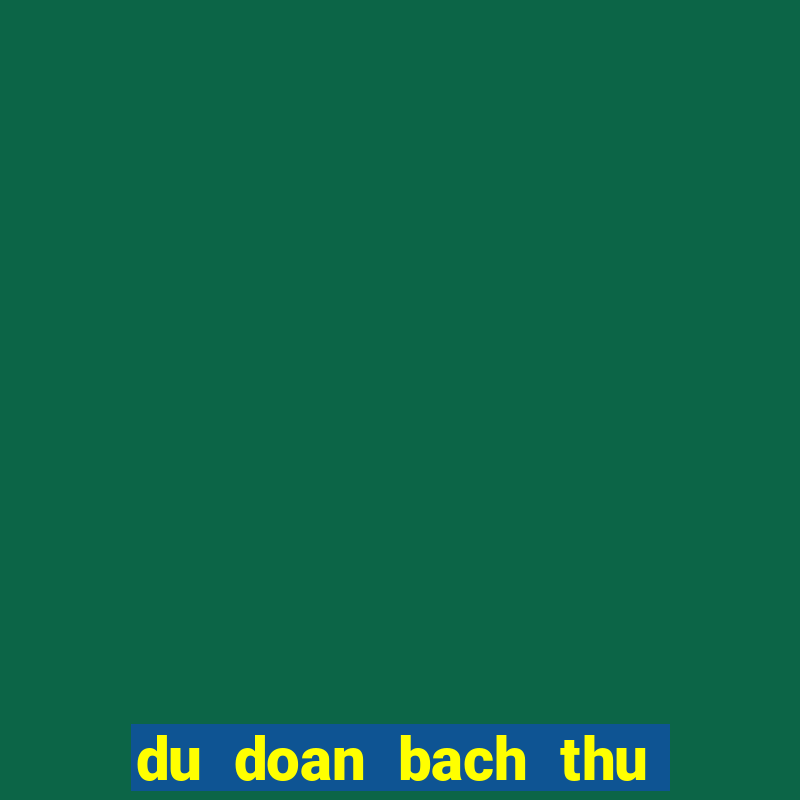 du doan bach thu xsmb hom nay