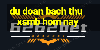 du doan bach thu xsmb hom nay