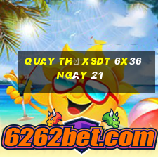 Quay thử XSDT 6x36 ngày 21