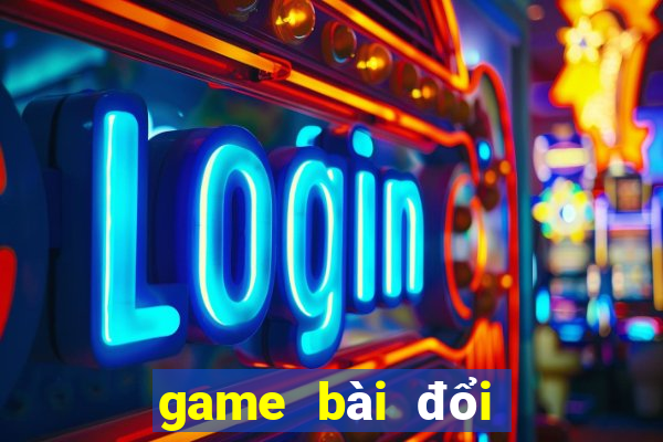 game bài đổi thưởng mới nhất hiện nay