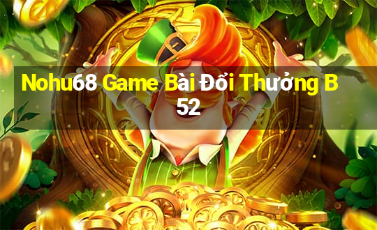 Nohu68 Game Bài Đổi Thưởng B52