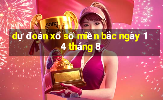 dự đoán xổ số miền bắc ngày 14 tháng 8