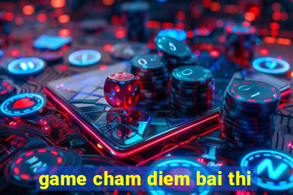 game cham diem bai thi