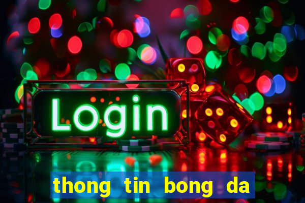 thong tin bong da hom nay