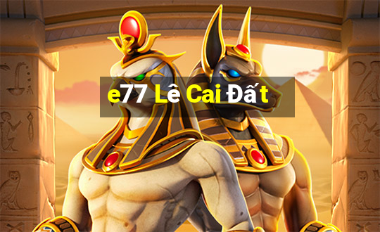 e77 Lê Cai Đất