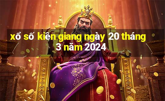 xổ số kiên giang ngày 20 tháng 3 năm 2024