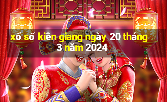 xổ số kiên giang ngày 20 tháng 3 năm 2024