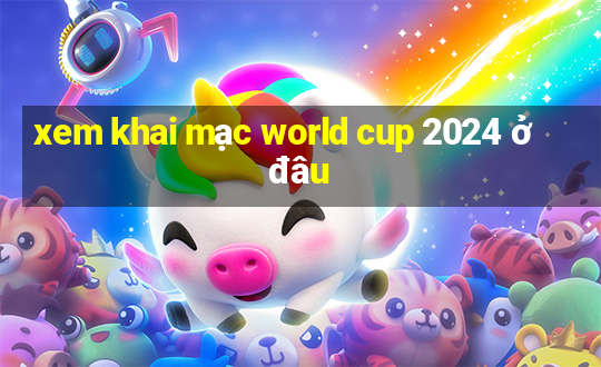 xem khai mạc world cup 2024 ở đâu