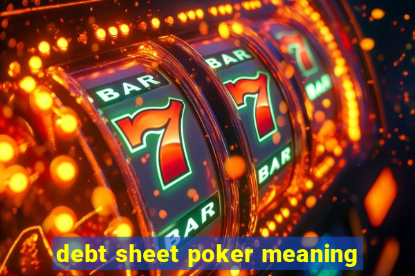 debt sheet poker meaning