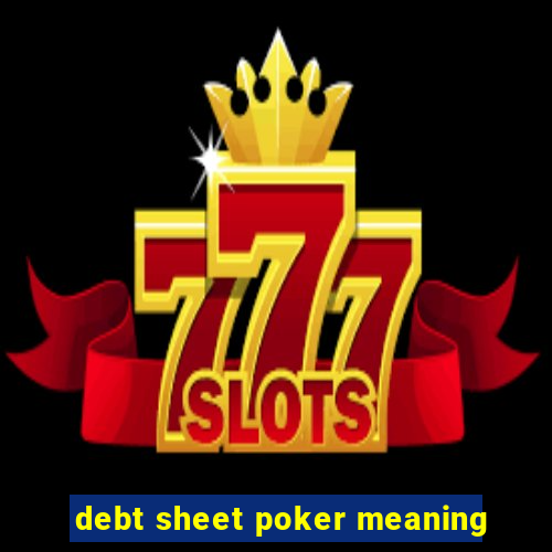 debt sheet poker meaning