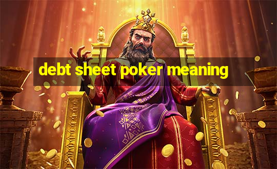 debt sheet poker meaning