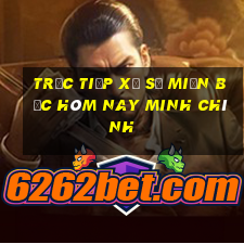 trực tiếp xổ số miền bắc hôm nay minh chính