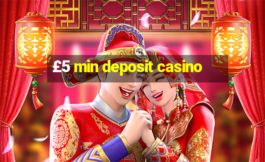 £5 min deposit casino