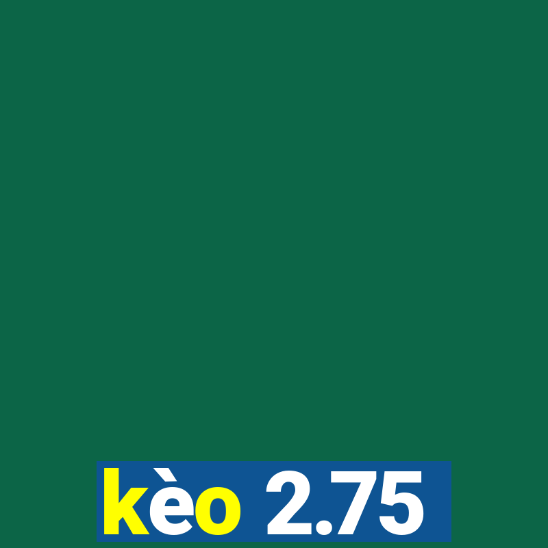 kèo 2.75