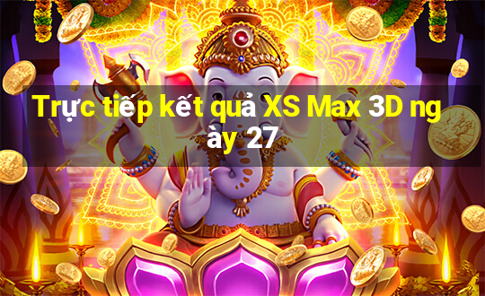 Trực tiếp kết quả XS Max 3D ngày 27