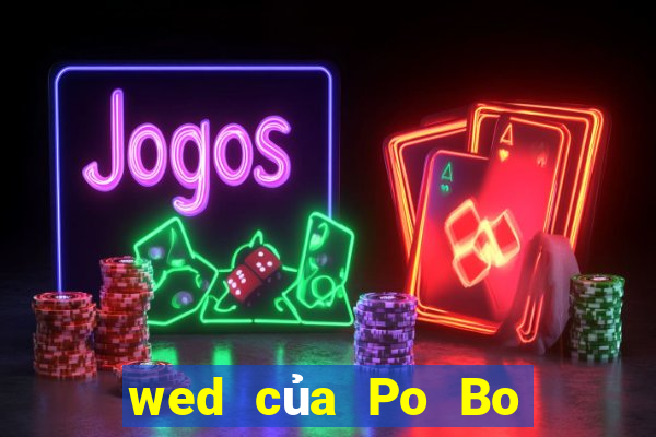 wed của Po Bo có thật không?