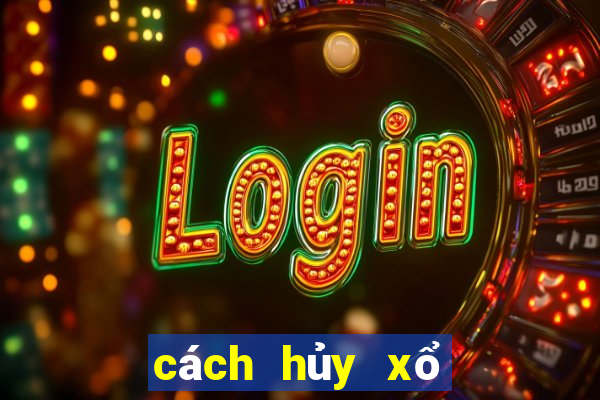 cách hủy xổ số mega 6 45