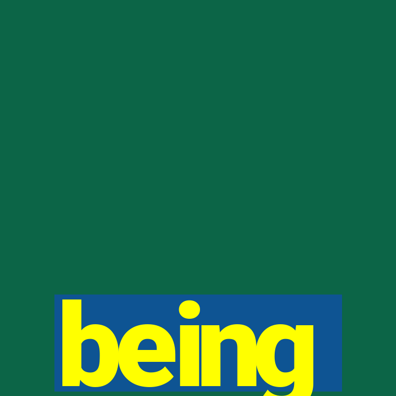 being