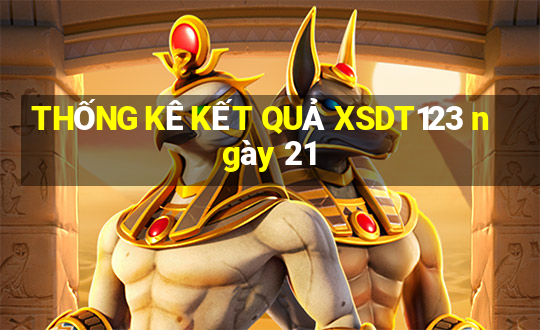 THỐNG KÊ KẾT QUẢ XSDT123 ngày 21