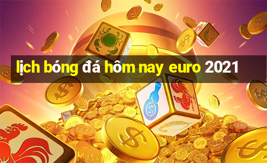 lịch bóng đá hôm nay euro 2021