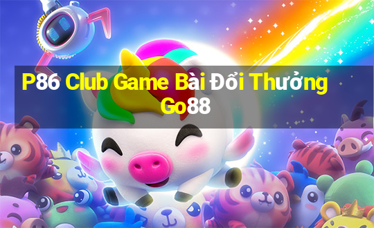 P86 Club Game Bài Đổi Thưởng Go88