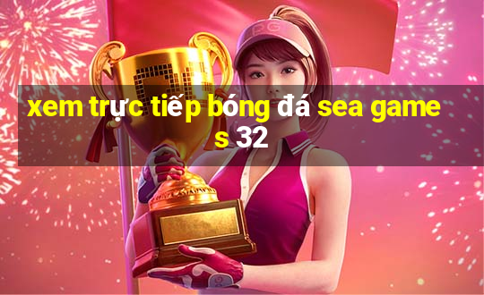 xem trực tiếp bóng đá sea games 32