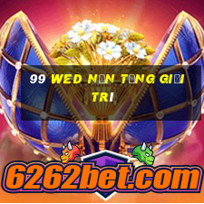 99 wed nền tảng giải trí