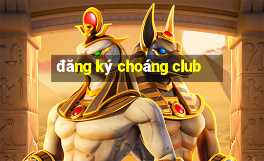 đăng ký choáng club