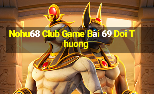 Nohu68 Club Game Bài 69 Doi Thuong